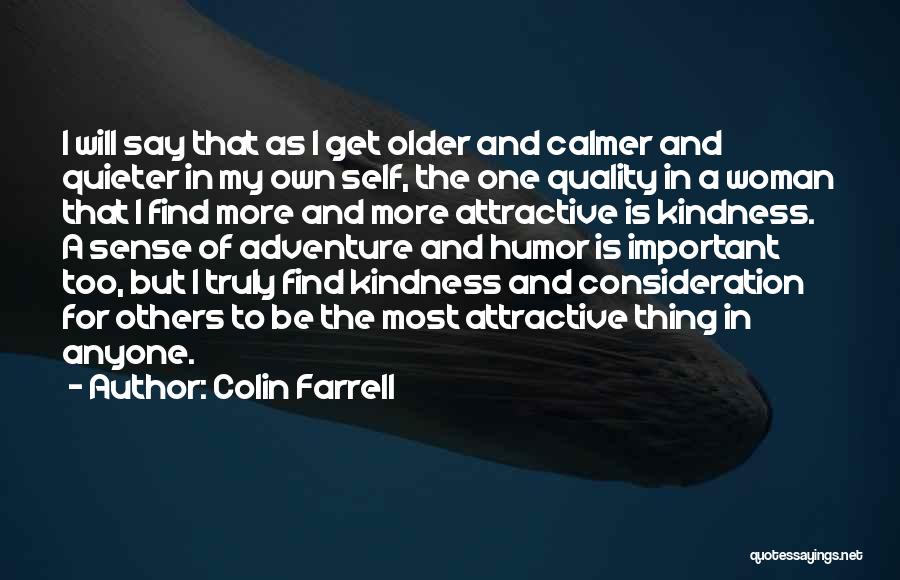 Colin Farrell Quotes: I Will Say That As I Get Older And Calmer And Quieter In My Own Self, The One Quality In