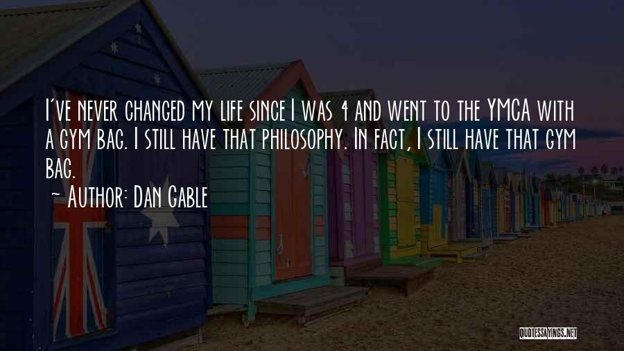 Dan Gable Quotes: I've Never Changed My Life Since I Was 4 And Went To The Ymca With A Gym Bag. I Still