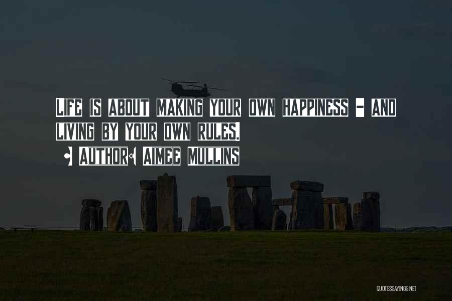 Aimee Mullins Quotes: Life Is About Making Your Own Happiness - And Living By Your Own Rules.