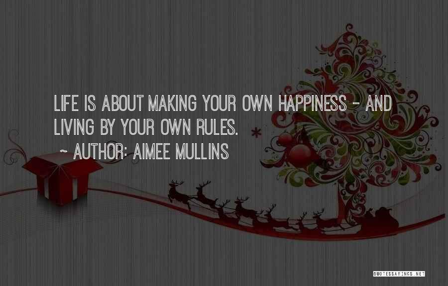 Aimee Mullins Quotes: Life Is About Making Your Own Happiness - And Living By Your Own Rules.