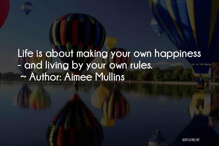 Aimee Mullins Quotes: Life Is About Making Your Own Happiness - And Living By Your Own Rules.
