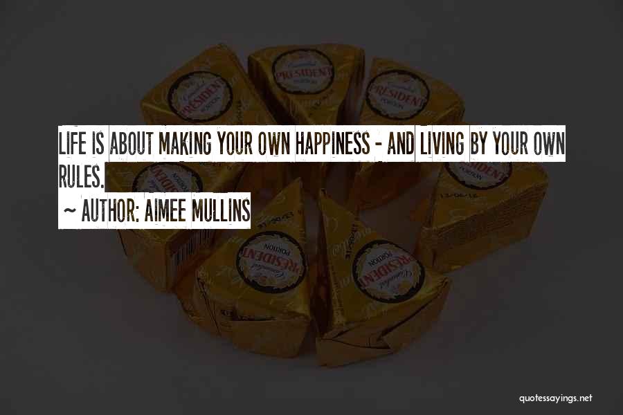 Aimee Mullins Quotes: Life Is About Making Your Own Happiness - And Living By Your Own Rules.