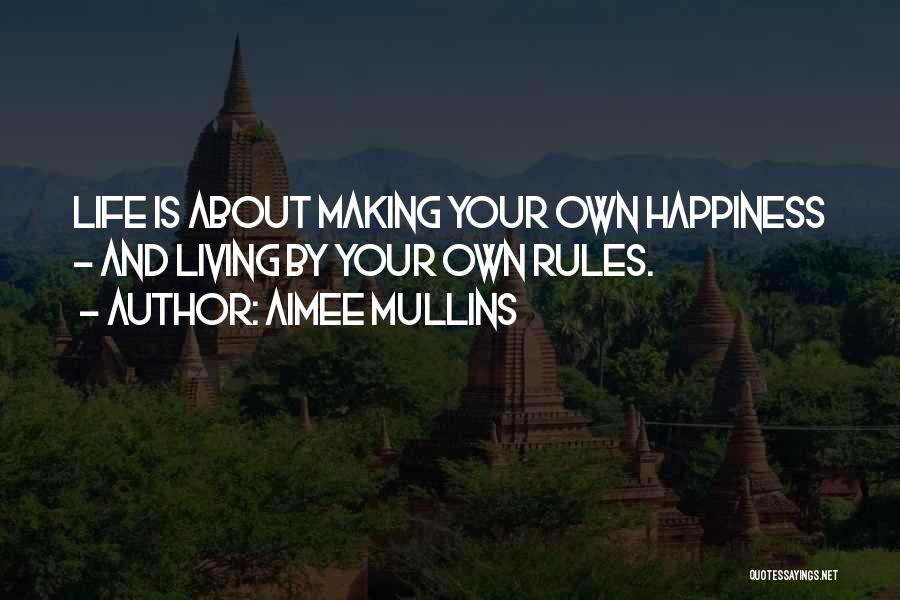 Aimee Mullins Quotes: Life Is About Making Your Own Happiness - And Living By Your Own Rules.
