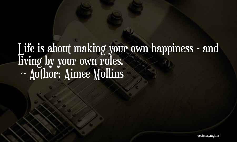 Aimee Mullins Quotes: Life Is About Making Your Own Happiness - And Living By Your Own Rules.