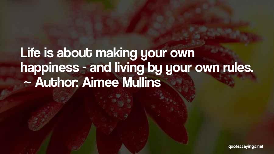 Aimee Mullins Quotes: Life Is About Making Your Own Happiness - And Living By Your Own Rules.