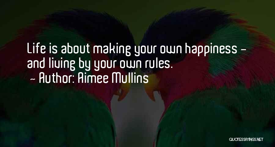 Aimee Mullins Quotes: Life Is About Making Your Own Happiness - And Living By Your Own Rules.