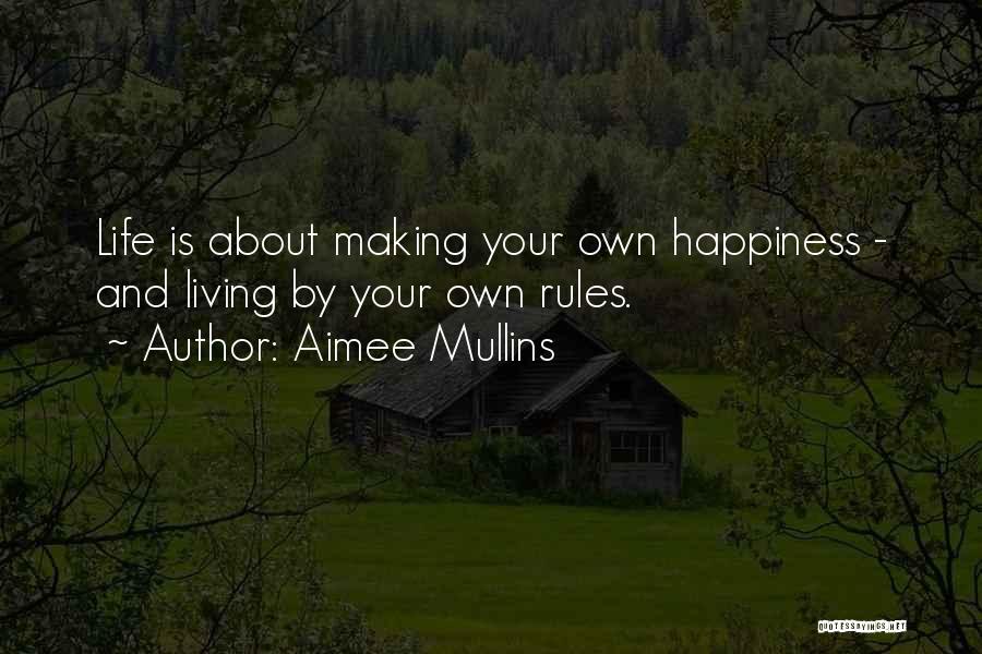 Aimee Mullins Quotes: Life Is About Making Your Own Happiness - And Living By Your Own Rules.