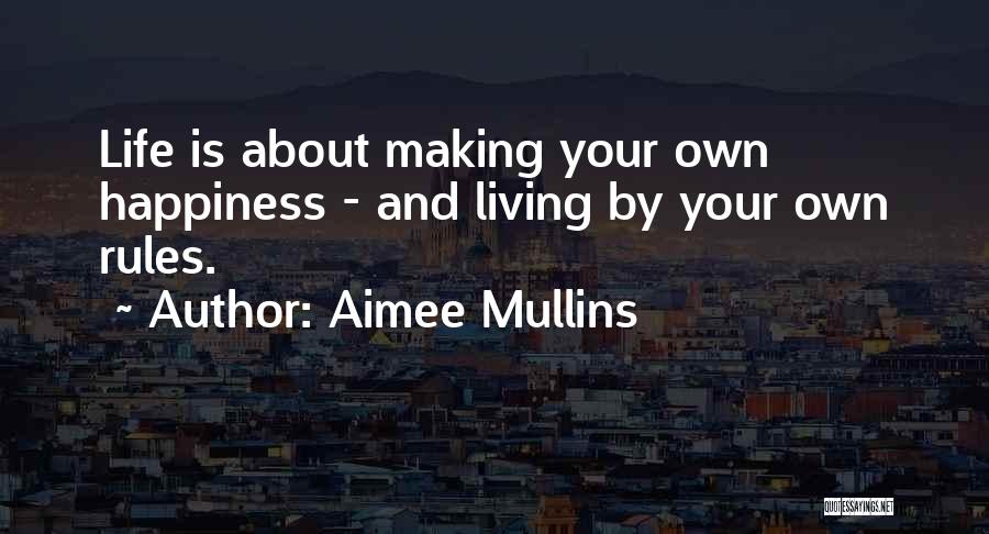 Aimee Mullins Quotes: Life Is About Making Your Own Happiness - And Living By Your Own Rules.