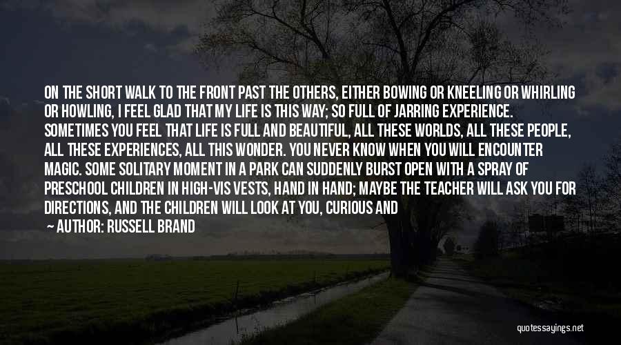 Russell Brand Quotes: On The Short Walk To The Front Past The Others, Either Bowing Or Kneeling Or Whirling Or Howling, I Feel