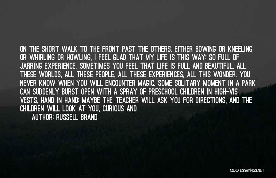 Russell Brand Quotes: On The Short Walk To The Front Past The Others, Either Bowing Or Kneeling Or Whirling Or Howling, I Feel