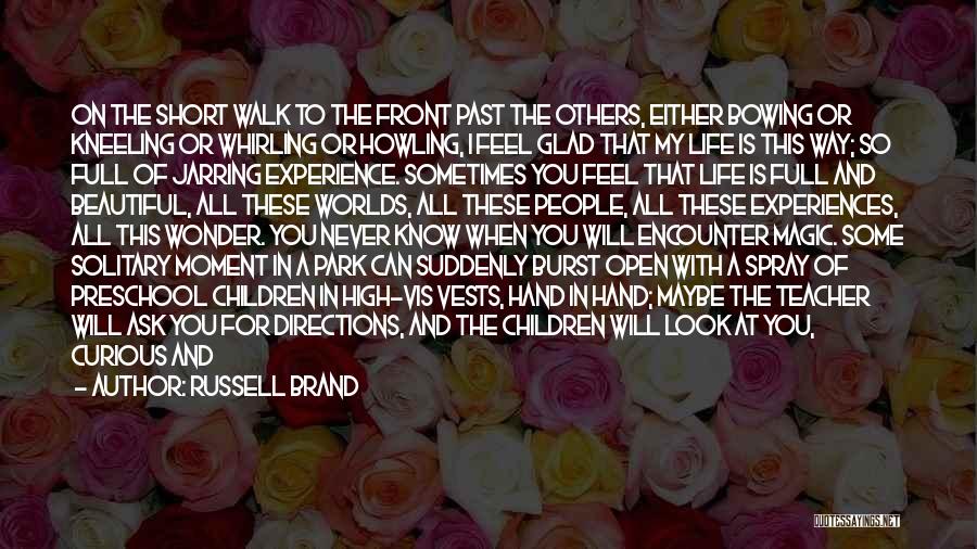 Russell Brand Quotes: On The Short Walk To The Front Past The Others, Either Bowing Or Kneeling Or Whirling Or Howling, I Feel