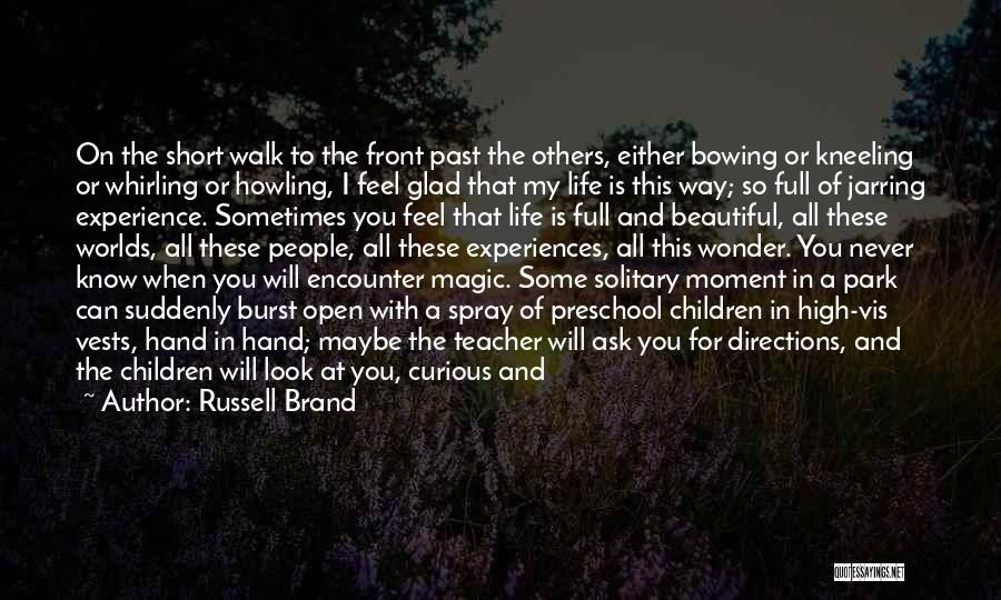 Russell Brand Quotes: On The Short Walk To The Front Past The Others, Either Bowing Or Kneeling Or Whirling Or Howling, I Feel