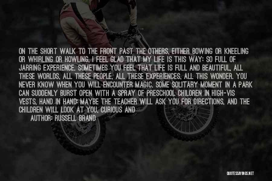 Russell Brand Quotes: On The Short Walk To The Front Past The Others, Either Bowing Or Kneeling Or Whirling Or Howling, I Feel