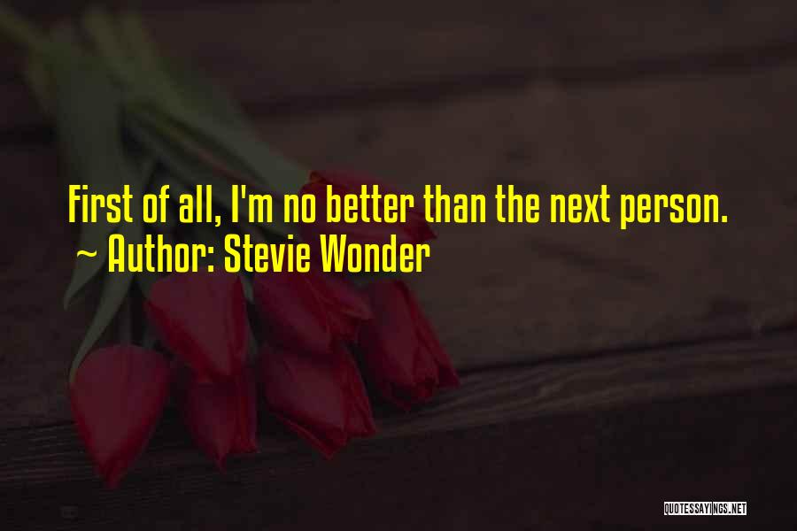 Stevie Wonder Quotes: First Of All, I'm No Better Than The Next Person.