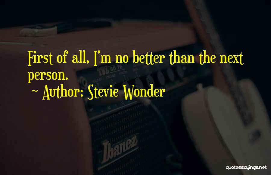 Stevie Wonder Quotes: First Of All, I'm No Better Than The Next Person.