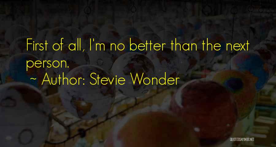 Stevie Wonder Quotes: First Of All, I'm No Better Than The Next Person.