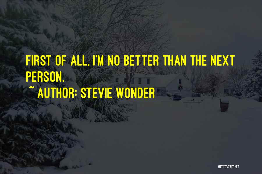 Stevie Wonder Quotes: First Of All, I'm No Better Than The Next Person.