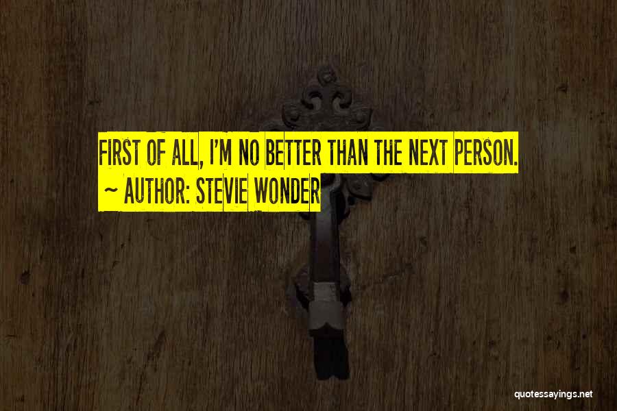 Stevie Wonder Quotes: First Of All, I'm No Better Than The Next Person.