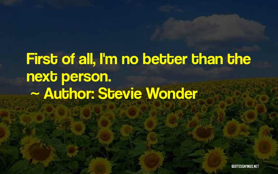 Stevie Wonder Quotes: First Of All, I'm No Better Than The Next Person.
