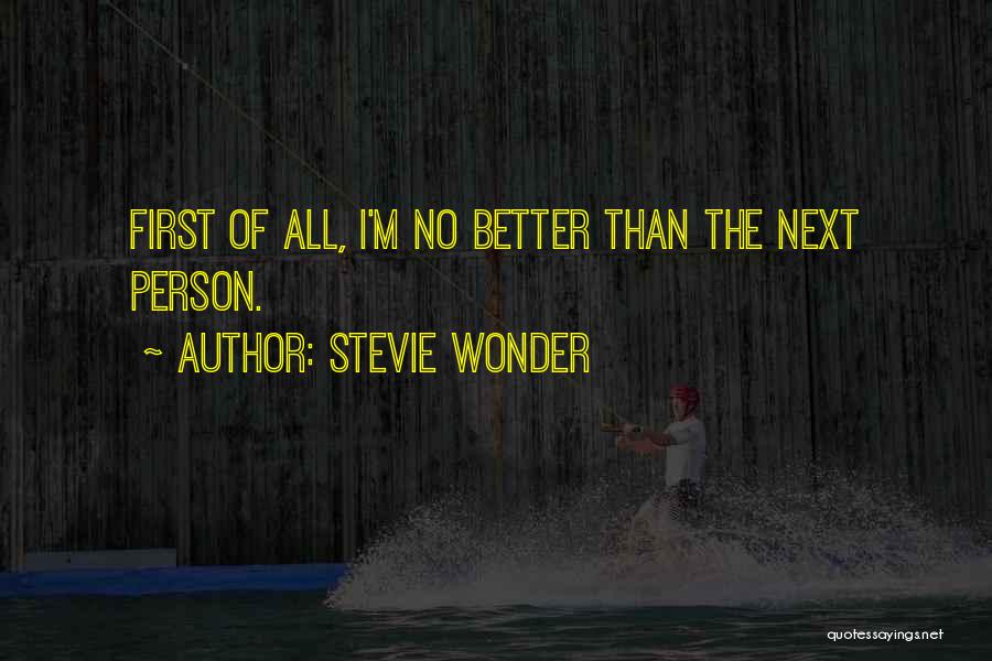 Stevie Wonder Quotes: First Of All, I'm No Better Than The Next Person.