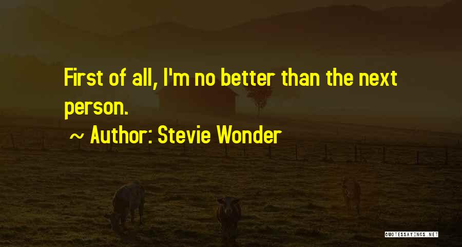 Stevie Wonder Quotes: First Of All, I'm No Better Than The Next Person.