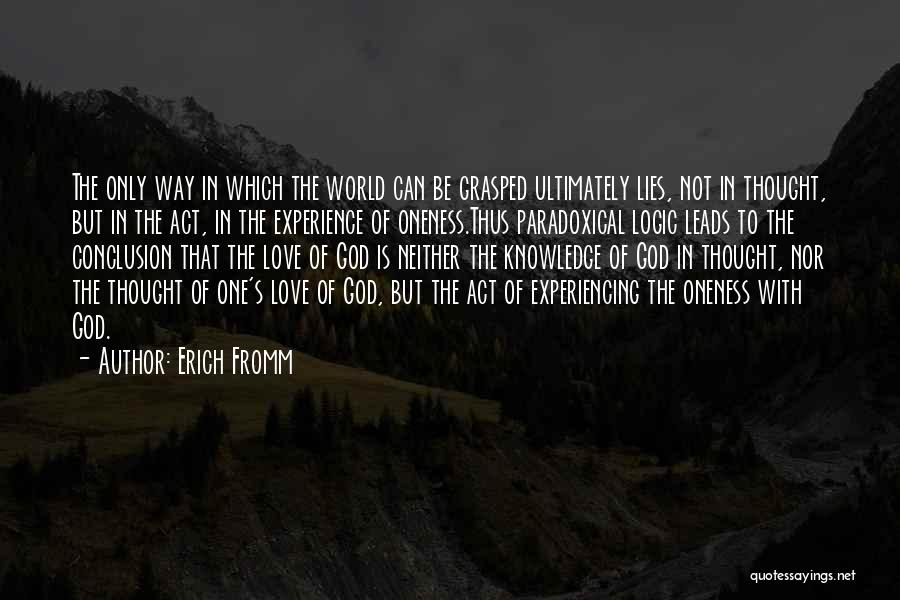 Erich Fromm Quotes: The Only Way In Which The World Can Be Grasped Ultimately Lies, Not In Thought, But In The Act, In