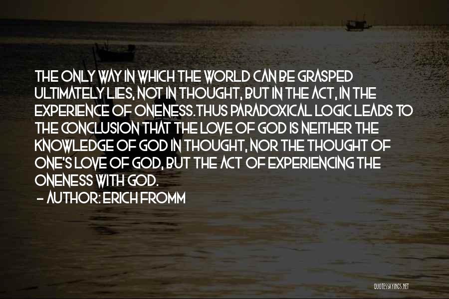 Erich Fromm Quotes: The Only Way In Which The World Can Be Grasped Ultimately Lies, Not In Thought, But In The Act, In