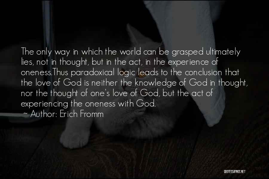 Erich Fromm Quotes: The Only Way In Which The World Can Be Grasped Ultimately Lies, Not In Thought, But In The Act, In