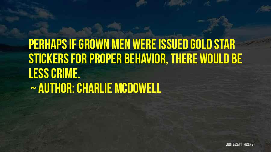 Charlie McDowell Quotes: Perhaps If Grown Men Were Issued Gold Star Stickers For Proper Behavior, There Would Be Less Crime.