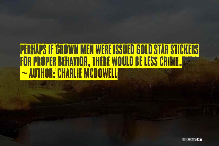 Charlie McDowell Quotes: Perhaps If Grown Men Were Issued Gold Star Stickers For Proper Behavior, There Would Be Less Crime.