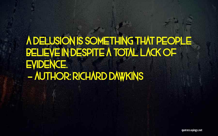 Richard Dawkins Quotes: A Delusion Is Something That People Believe In Despite A Total Lack Of Evidence.