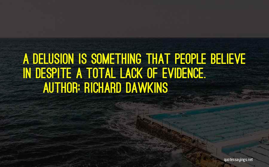 Richard Dawkins Quotes: A Delusion Is Something That People Believe In Despite A Total Lack Of Evidence.