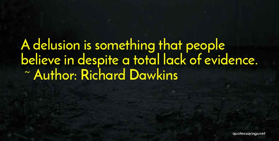 Richard Dawkins Quotes: A Delusion Is Something That People Believe In Despite A Total Lack Of Evidence.