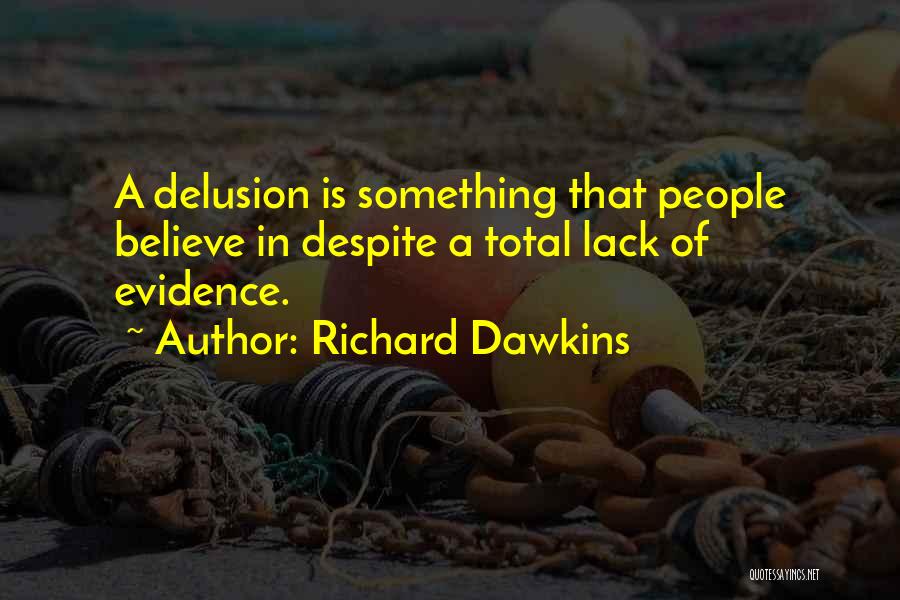 Richard Dawkins Quotes: A Delusion Is Something That People Believe In Despite A Total Lack Of Evidence.