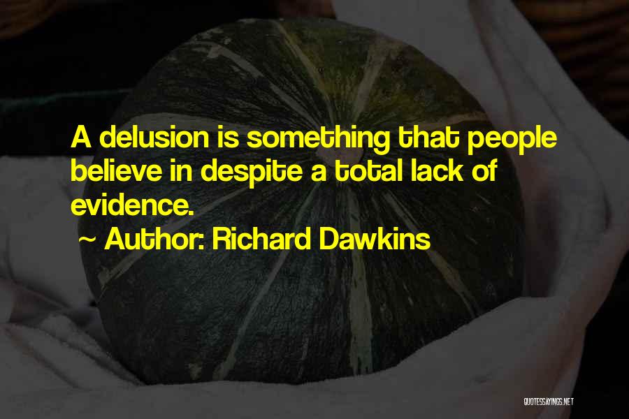 Richard Dawkins Quotes: A Delusion Is Something That People Believe In Despite A Total Lack Of Evidence.