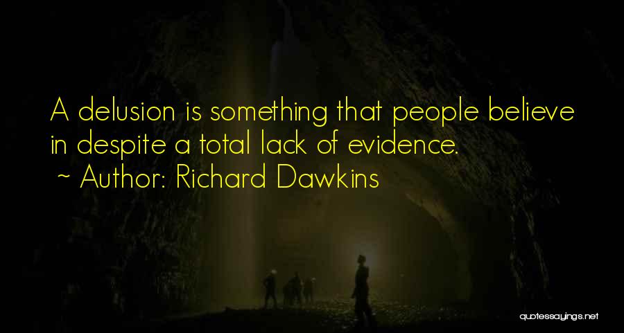Richard Dawkins Quotes: A Delusion Is Something That People Believe In Despite A Total Lack Of Evidence.