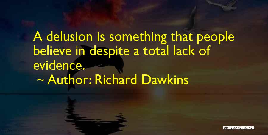 Richard Dawkins Quotes: A Delusion Is Something That People Believe In Despite A Total Lack Of Evidence.