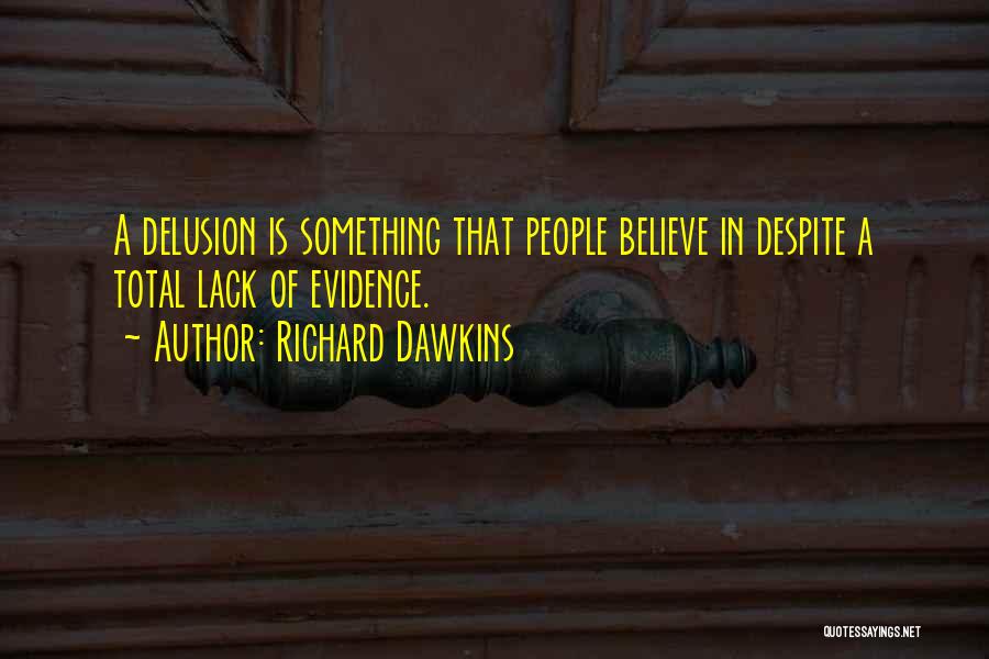 Richard Dawkins Quotes: A Delusion Is Something That People Believe In Despite A Total Lack Of Evidence.
