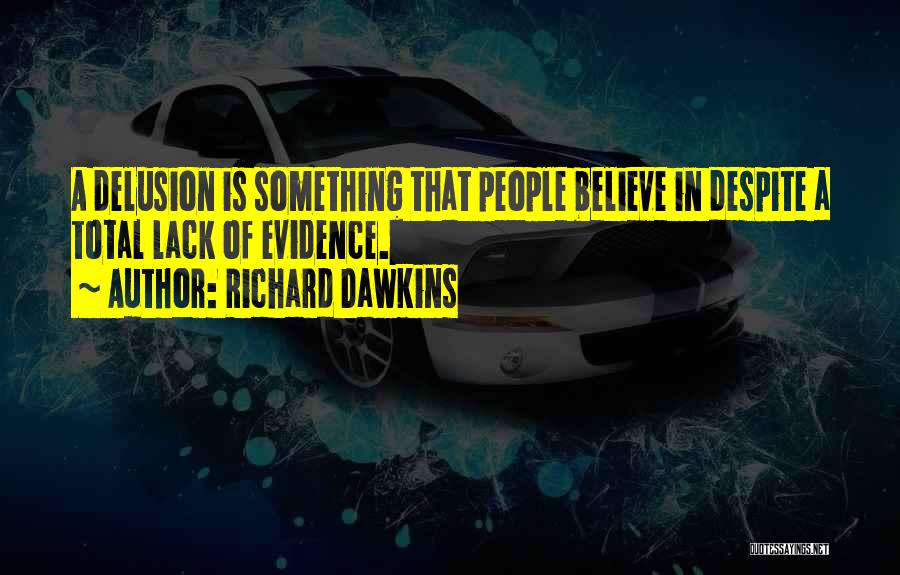 Richard Dawkins Quotes: A Delusion Is Something That People Believe In Despite A Total Lack Of Evidence.