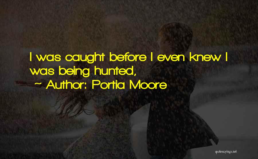 Portia Moore Quotes: I Was Caught Before I Even Knew I Was Being Hunted,