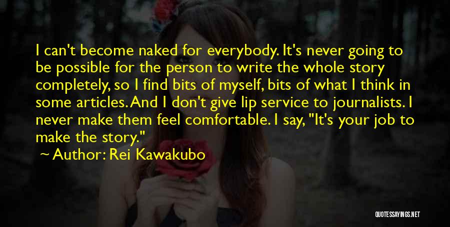 Rei Kawakubo Quotes: I Can't Become Naked For Everybody. It's Never Going To Be Possible For The Person To Write The Whole Story