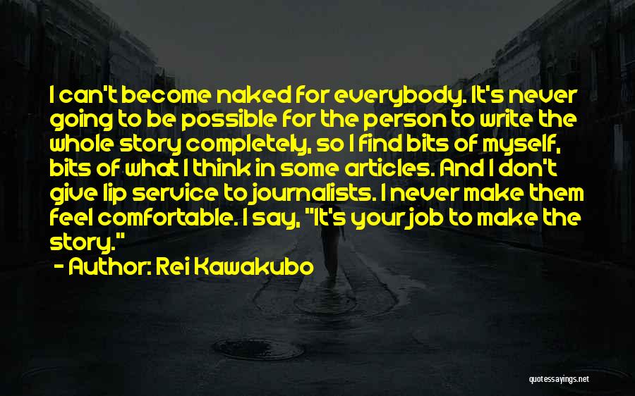 Rei Kawakubo Quotes: I Can't Become Naked For Everybody. It's Never Going To Be Possible For The Person To Write The Whole Story