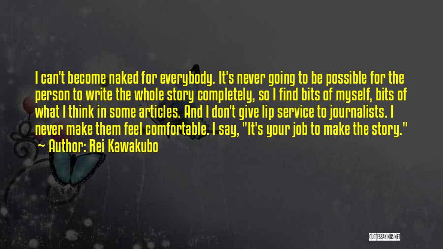 Rei Kawakubo Quotes: I Can't Become Naked For Everybody. It's Never Going To Be Possible For The Person To Write The Whole Story