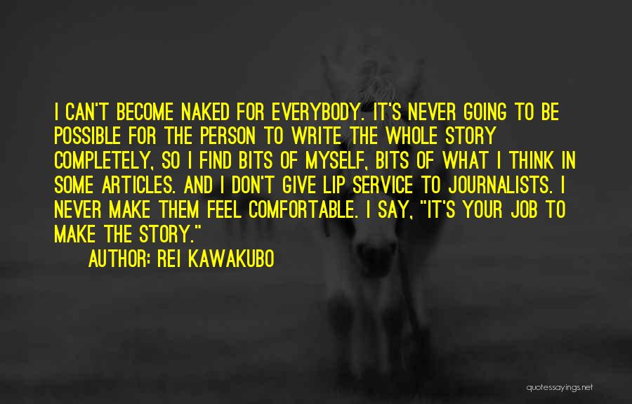 Rei Kawakubo Quotes: I Can't Become Naked For Everybody. It's Never Going To Be Possible For The Person To Write The Whole Story