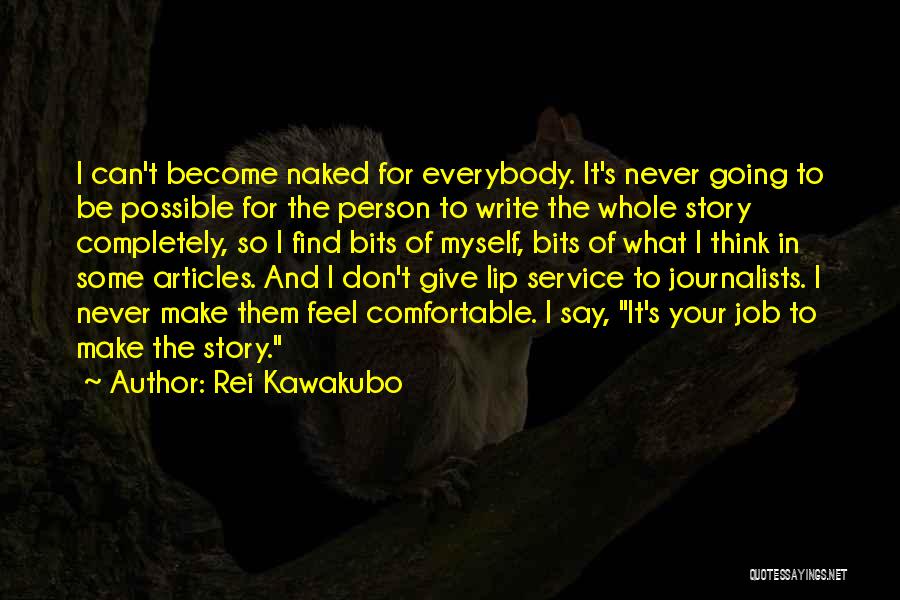 Rei Kawakubo Quotes: I Can't Become Naked For Everybody. It's Never Going To Be Possible For The Person To Write The Whole Story