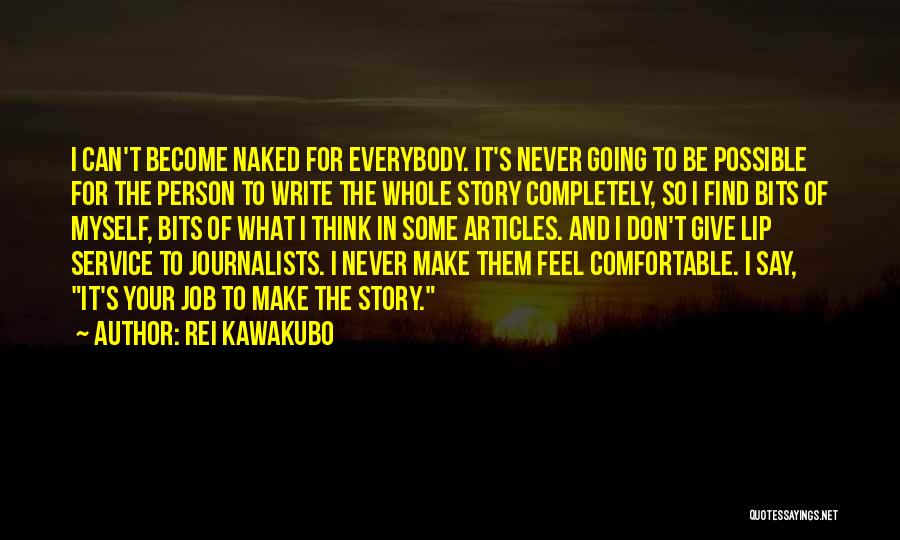 Rei Kawakubo Quotes: I Can't Become Naked For Everybody. It's Never Going To Be Possible For The Person To Write The Whole Story