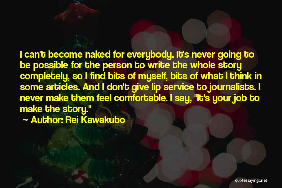 Rei Kawakubo Quotes: I Can't Become Naked For Everybody. It's Never Going To Be Possible For The Person To Write The Whole Story