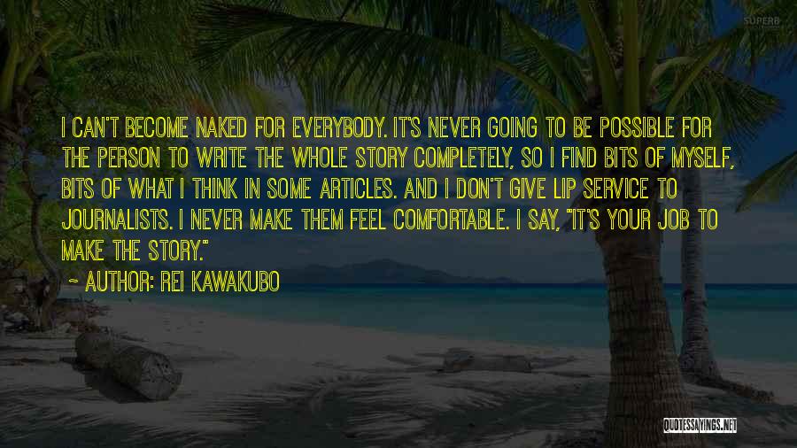 Rei Kawakubo Quotes: I Can't Become Naked For Everybody. It's Never Going To Be Possible For The Person To Write The Whole Story