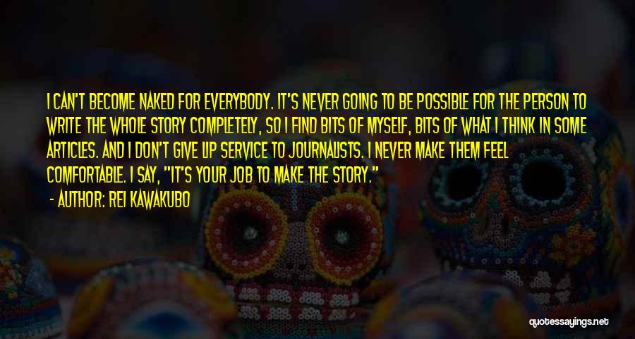 Rei Kawakubo Quotes: I Can't Become Naked For Everybody. It's Never Going To Be Possible For The Person To Write The Whole Story