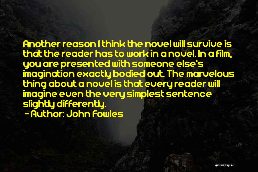 John Fowles Quotes: Another Reason I Think The Novel Will Survive Is That The Reader Has To Work In A Novel. In A